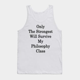 Only The Strongest Will Survive My Philosophy Class Tank Top